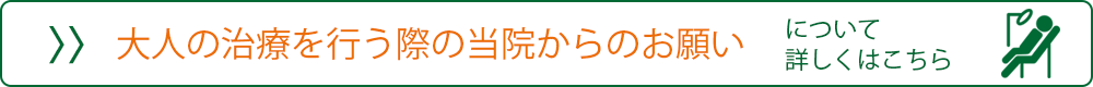 大人の治療を行う際の当院からのお願いはこちら